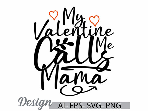 My valentine calls me mama typography lettering t shirt, i love my family best friend gift funny valentine day design