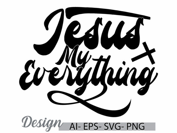 Jesus my everything, religion celebration gift ideas, christian decoration calligraphy lettering design