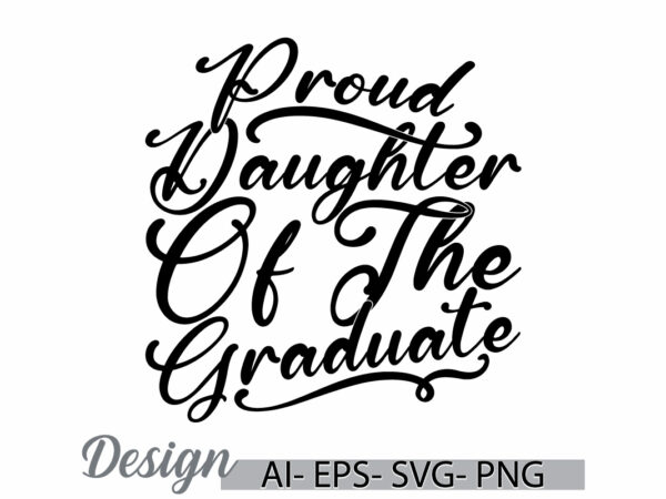 Proud daughter of the graduate vintage text style graphic, graduate daughter design best daughter graphic tee clothing