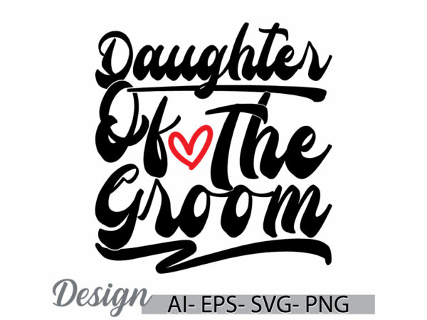 Daughter of the groom handwritten tee concept, i like daughter say, human body part daughter lover vintage design