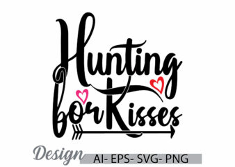 hunting for kisses graphic t shirt template, animals hunting graphic, wildlife hunter tee clothing, i love hunting graphic t shirt clothing