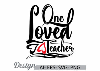 one loved teacher design elements, positive life teacher say inspire quote funny teacher lover graphic design