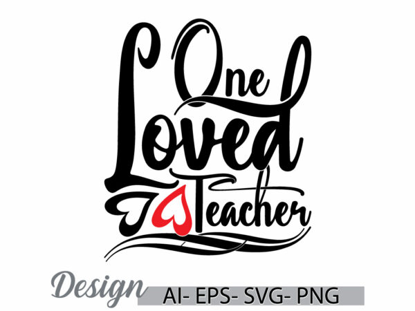 One loved teacher design elements, positive life teacher say inspire quote funny teacher lover graphic design