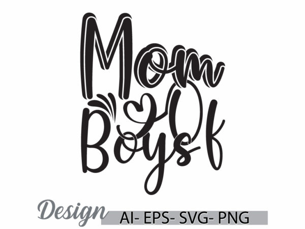 Mom of boys graphic wedding, mom signs handwritten quote gift ideas, happy mothers day greeting for design template