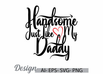 handsome just like my daddy, funny daddy badge graphic tee ideas, celebration gift for fathers day design, daddy lover graphic clothing