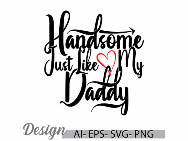 Handsome just like my daddy, funny daddy badge graphic tee ideas, celebration gift for fathers day design, daddy lover graphic clothing