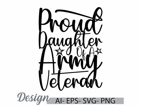 Proud daughter of a army veteran graphic t shirt say, positive lifestyle army veteran t shirt, proud daughter gift ideas tee art