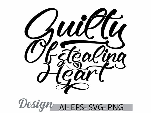 Guilty of stealing heart wedding gift for family art, invitation gift for friends valentine text graphic design