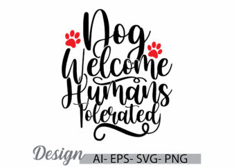 dog welcome humans tolerated graphic greeting t shirt, animals dog template, funny dog vintage lettering design