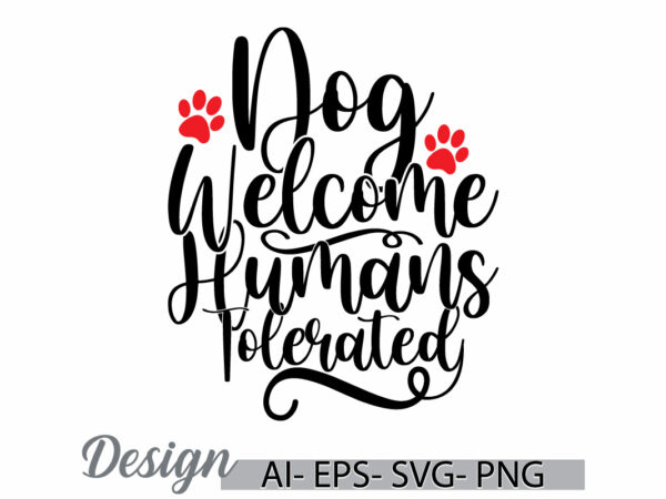 Dog welcome humans tolerated graphic greeting t shirt, animals dog template, funny dog vintage lettering design