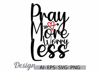 pray more worry less graphic t shirt ideas, inspirational quote christian religion t shirt elements vector art