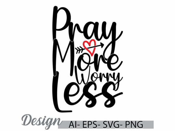 Pray more worry less graphic t shirt ideas, inspirational quote christian religion t shirt elements vector art