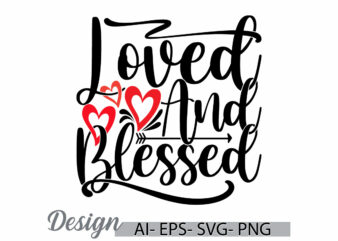 loved and blessed inspirational quote graphic t shirt design element vector art