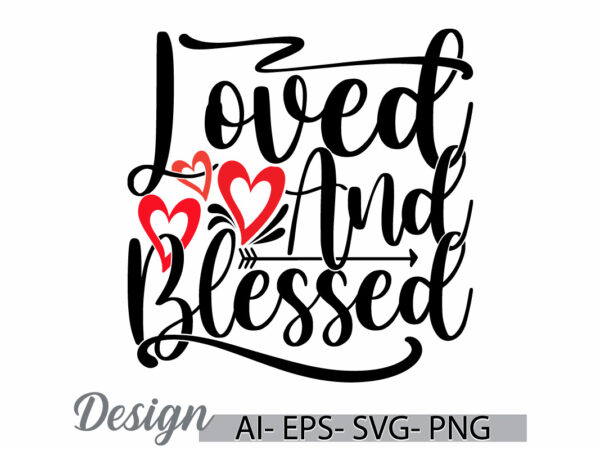 Loved and blessed inspirational quote graphic t shirt design element vector art