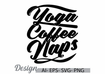 yoga coffee naps greeting t shirt template, funny coffee saying friends gift ideas, yoga design t shirt concept