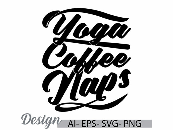 Yoga coffee naps greeting t shirt template, funny coffee saying friends gift ideas, yoga design t shirt concept