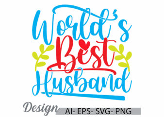 world’s best husband typography lettering design, funny husband greeting t shirt template, husband lover inspirational quote tee clothing