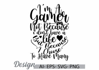 i’m a gamer not because i don’t have a life but because i choose to have many, funny video game quote, game life vintage retro design