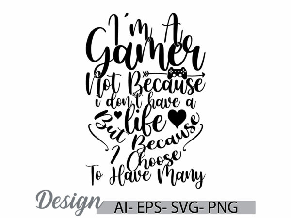 I’m a gamer not because i don’t have a life but because i choose to have many, funny video game quote, game life vintage retro design