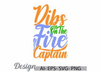 dibs on the fire captain silhouette graphic t shirt design, fire work inspirational saying, funny fire captain greeting t shirt template