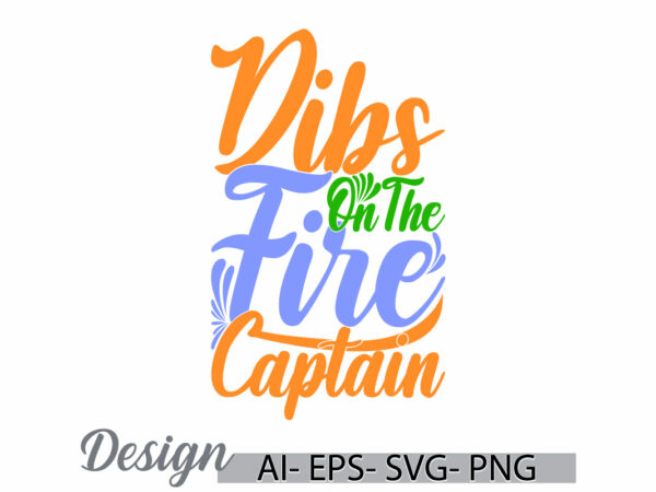 Dibs on the fire captain silhouette graphic t shirt design, fire work inspirational saying, funny fire captain greeting t shirt template