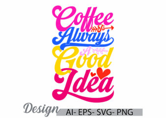 coffee is always a good idea graphic vintage retro design, motivational say coffee lover lettering graphic tee clothing