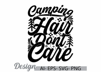 camping hair don’t care, wild camping greeting t shirt template, funny adventure camping quote lettering design