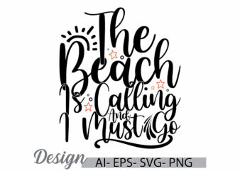 the beach is calling and i must go greeting tee template, summer vacation funny beach quote, beach is calling graphic design