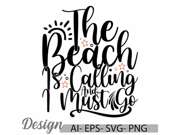 The beach is calling and i must go greeting tee template, summer vacation funny beach quote, beach is calling graphic design