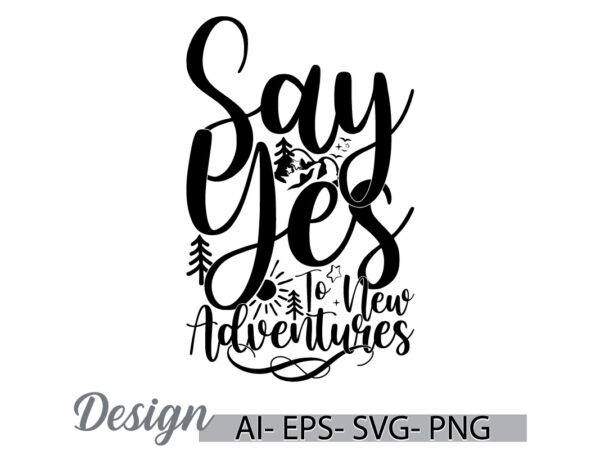 Say yes to new adventures vintage style lettering design, celebration gift for summer design, funny adventures signs t shirt symbol