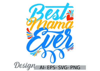 best mama ever isolated handwritten graphic art, proud mama, i love mama gift greeting tee