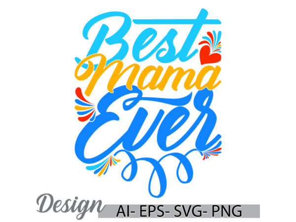 Best mama ever isolated handwritten graphic art, proud mama, i love mama gift greeting tee