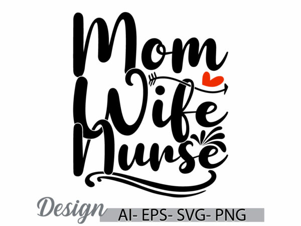 Mom wife nurse wedding graphic ideas, nurse life funny people mom lover retro greeting t shirt design