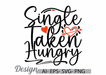 single taken hungry symbol t shirt ideas, feeling better friend gift valentine day design