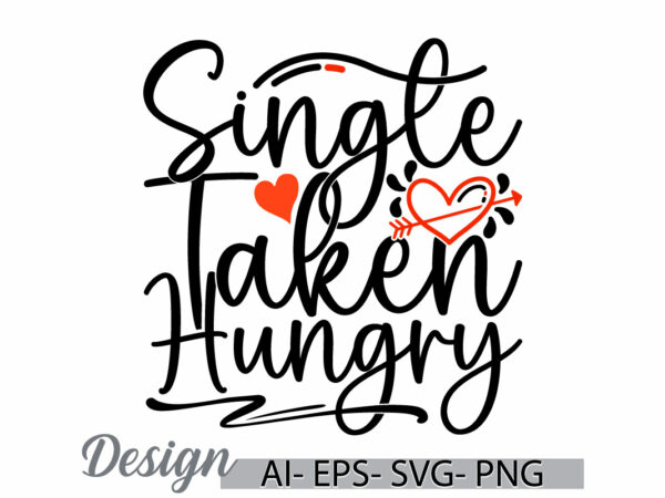 Single taken hungry symbol t shirt ideas, feeling better friend gift valentine day design