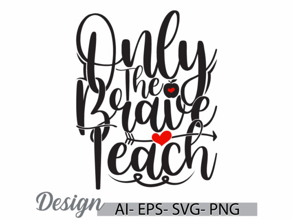 Only the brave teach graphic vintage retro greeting t shirt template, funny teach greeting, teacher lover retro lettering design clothing