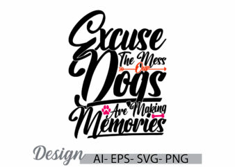 excuse the mess our dogs are making memories t shirt concept, animals dog t shirt template, love dog best dog greeting tee clothing