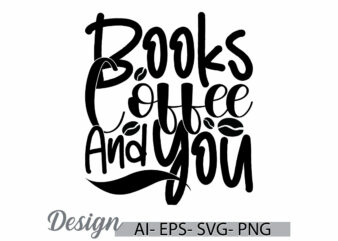 books coffee and you retro lettering tee clothing, books and coffee, funny coffee lover greeting t shirt template