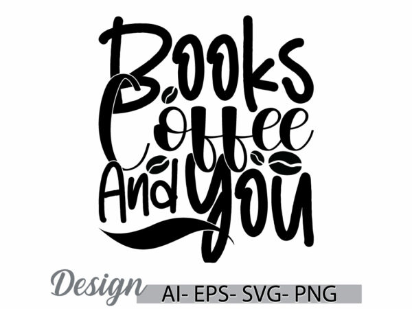 Books coffee and you retro lettering tee clothing, books and coffee, funny coffee lover greeting t shirt template