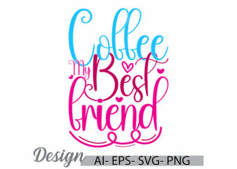 coffee my best friend, cafes graphic t shirt, motivation quote coffee isolated graphic friend gift funny coffee lover design