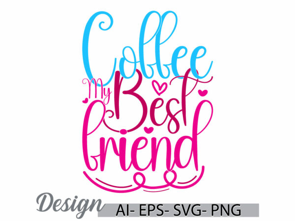 Coffee my best friend, cafes graphic t shirt, motivation quote coffee isolated graphic friend gift funny coffee lover design