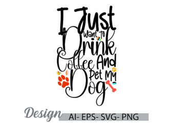 i just want to drink coffee and pet my dog retro style vintage design, drink and coffee quote, inspirational saying dog pet animals clothing