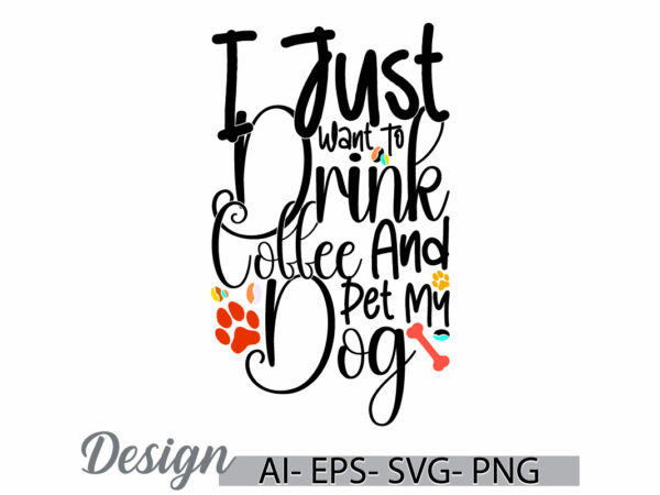 I just want to drink coffee and pet my dog retro style vintage design, drink and coffee quote, inspirational saying dog pet animals clothing