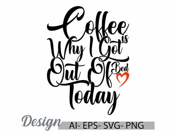 Coffee is why i got out of bed today isolated t shirt, friends gift for coffee design, feeling better motivational say coffee cup tee