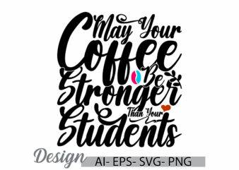 may your coffee be stronger than your students retro graphic design, coffee saying greeting, students life inspire say t shirt design cloth