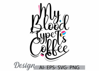 my blood type is coffee graphic t shirt design, funny say coffee lover t shirt template, invitation gift coffee lover greeting