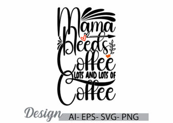 mama needs coffee lots and lots of coffee retro greeting t shirt template, birthday gift mama lover design, coffee concept mama design tee