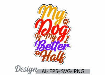 my dog is my better half, animal body part dog design, paw print symbol dog design concepts