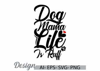 dog mama life is ruff animal themes typography design, domestic animals dog t shirt, funny dog and pets graphic say gift for family