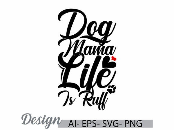 Dog mama life is ruff animal themes typography design, domestic animals dog t shirt, funny dog and pets graphic say gift for family